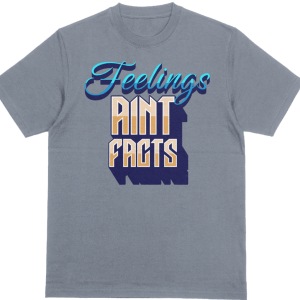 Feelings Ain't Facts T Shirt