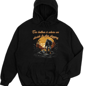 The Bottom Is Where You Stop Digging Hoodie
