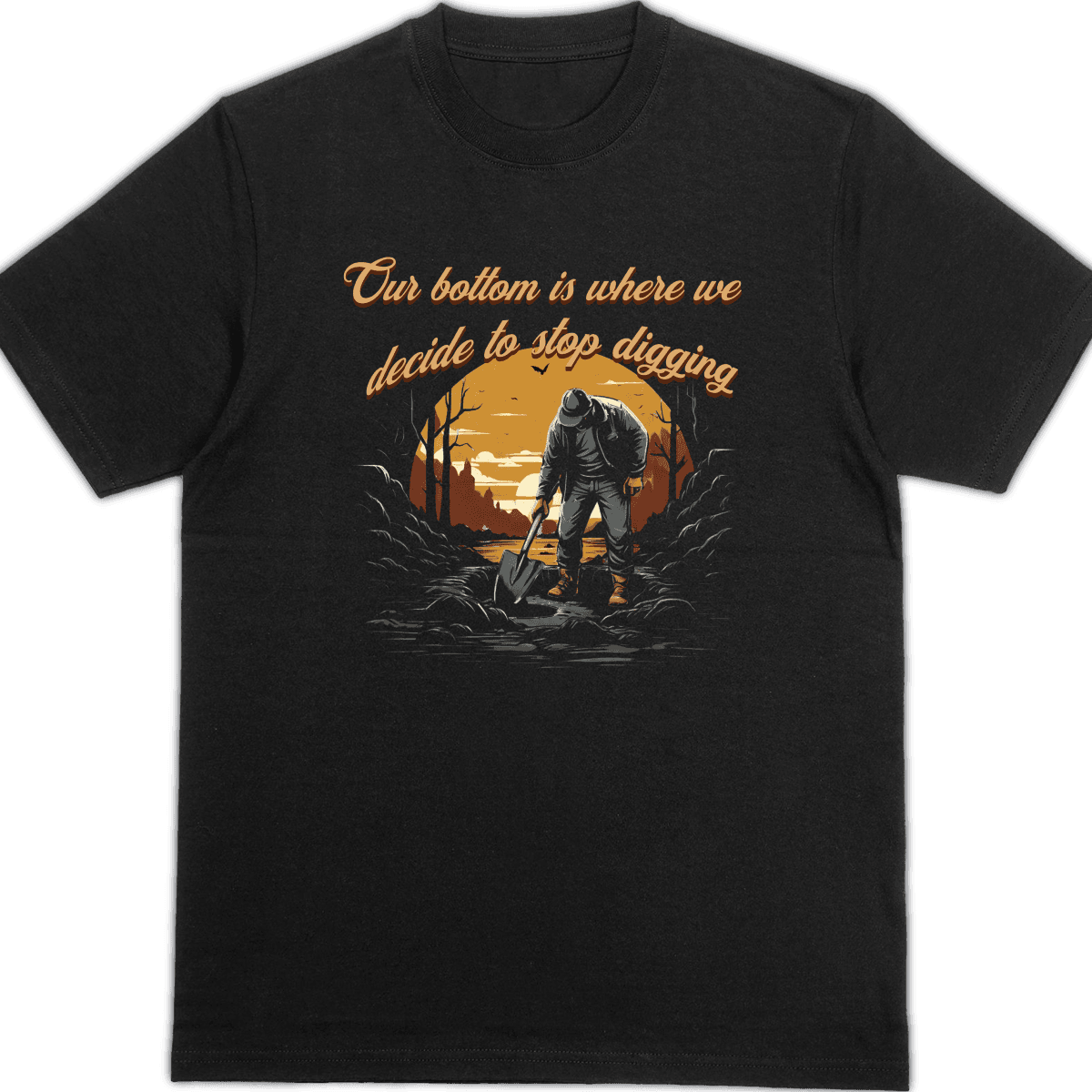 The Bottom Is Where You Stop Digging – Shirt